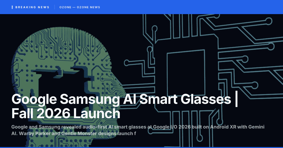 Google Samsung AI Smart Glasses | Fall 2026 Launch