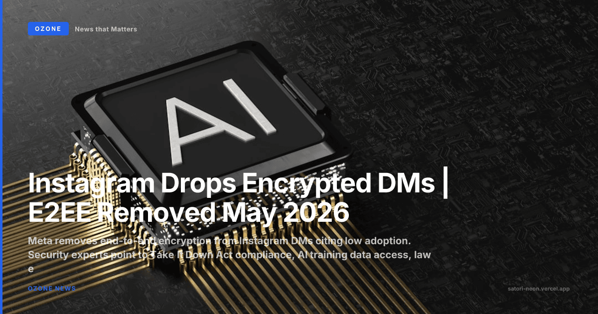 Instagram Drops Encrypted DMs | E2EE Removed May 2026